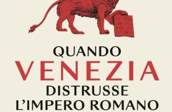 Quando Venezia distrusse l’impero romano: 1204. La crociata dei bugiardi contro Costantinopoli