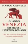 Quando Venezia distrusse l’impero romano: 1204. La crociata dei bugiardi contro Costantinopoli